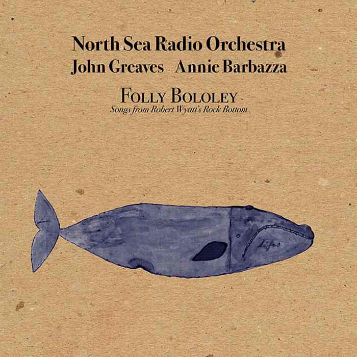 NORTH SEA RADIO ORCHESTRA, JOHN GREAVES & ANNIE BARBAZZA - Folly Bololey, Songs From Robert Wyatt's Rock Bottom - LP blue+CD - DCLP012